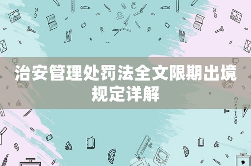治安管理處罰法全文限期出境規定詳解
