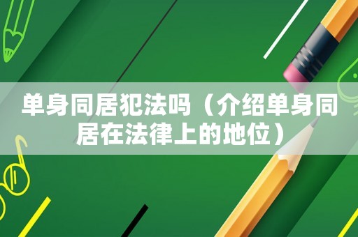 單身同居犯法嗎（介紹單身同居在法律上的地位）