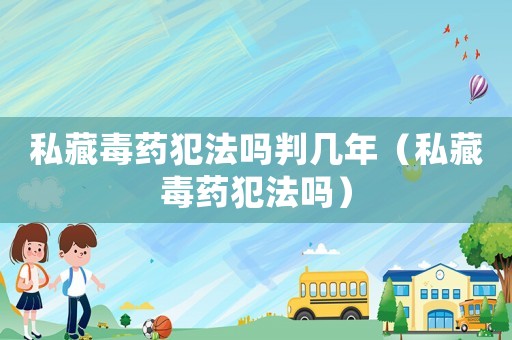 私藏毒藥犯法嗎判幾年（私藏毒藥犯法嗎）