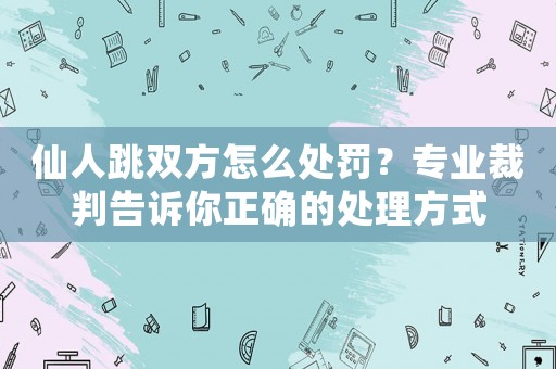 仙人跳雙方怎么處罰？專業(yè)裁判告訴你正確的處理方式