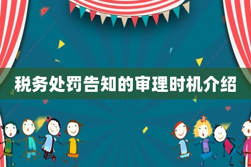 稅務處罰告知的審理時機介紹