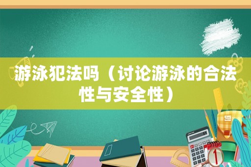 游泳犯法嗎（討論游泳的合法性與安全性）
