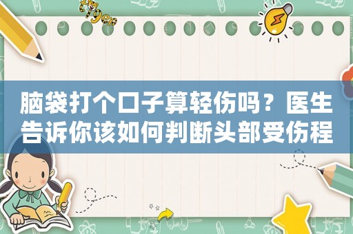 腦袋打個口子算輕傷嗎？醫生告訴你該如何判斷頭部受傷程度