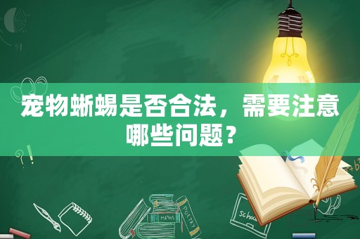寵物蜥蜴是否合法，需要注意哪些問題？