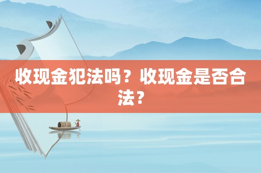 收現金犯法嗎？收現金是否合法？