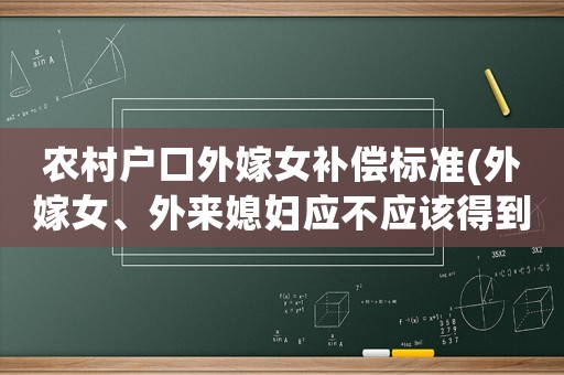 農(nóng)村戶口外嫁女補(bǔ)償標(biāo)準(zhǔn)(外嫁女、外來媳婦應(yīng)不應(yīng)該得到拆遷補(bǔ)償？)