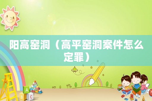 陽高窯洞（高平窯洞案件怎么定罪）