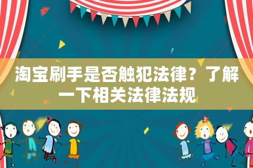 淘寶刷手是否觸犯法律？了解一下相關(guān)法律法規(guī)