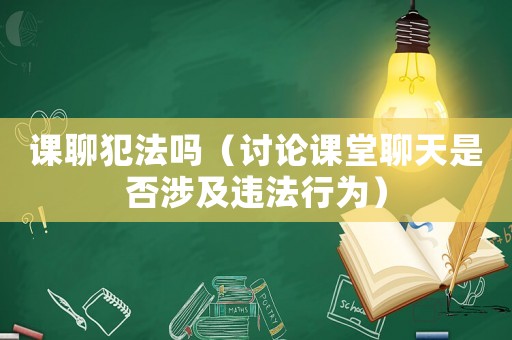 課聊犯法嗎（討論課堂聊天是否涉及違法行為）