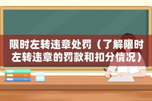 限時左轉違章處罰（了解限時左轉違章的罰款和扣分情況）
