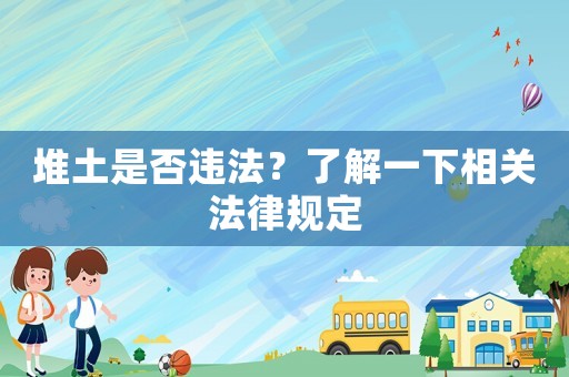 堆土是否違法？了解一下相關法律規定