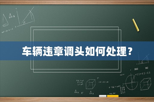 車輛違章調頭如何處理？
