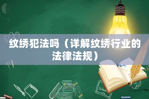 紋繡犯法嗎（詳解紋繡行業的法律法規）