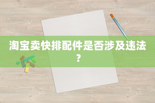 淘寶賣快排配件是否涉及違法？
