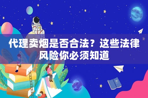 代理賣煙是否合法？這些法律風險你必須知道