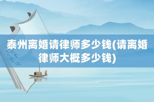泰州離婚請律師多少錢(請離婚律師大概多少錢)