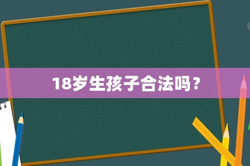 18歲生孩子合法嗎？
