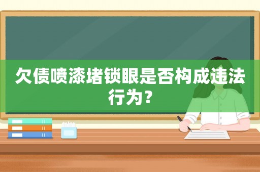 欠債噴漆堵鎖眼是否構成違法行為？