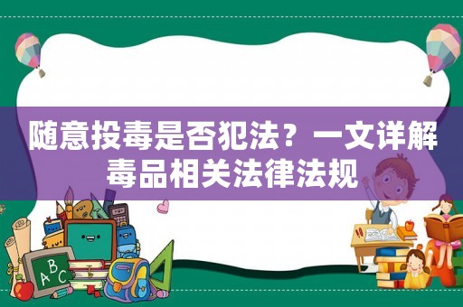 隨意投毒是否犯法？一文詳解毒品相關法律法規