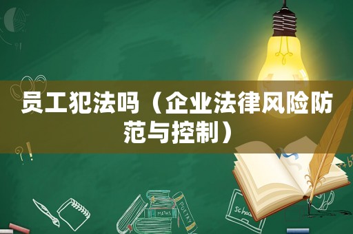 員工犯法嗎（企業法律風險防范與控制）