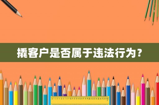 撬客戶是否屬于違法行為？