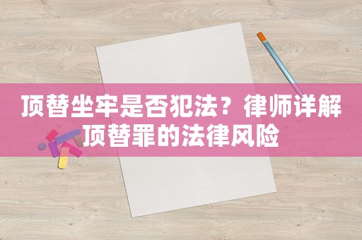 頂替坐牢是否犯法？律師詳解頂替罪的法律風險