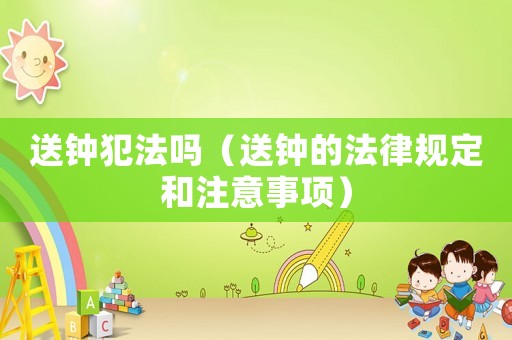 送鐘犯法嗎（送鐘的法律規定和注意事項）