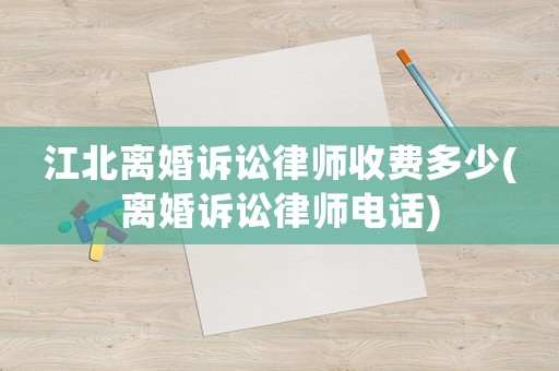 江北離婚訴訟律師收費多少(離婚訴訟律師電話)