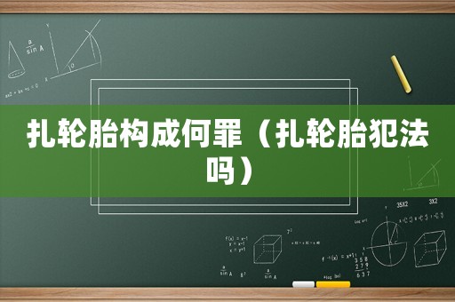 扎輪胎構(gòu)成何罪（扎輪胎犯法嗎）