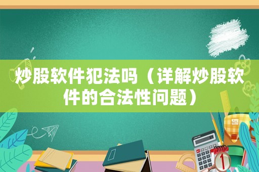 炒股軟件犯法嗎（詳解炒股軟件的合法性問題）