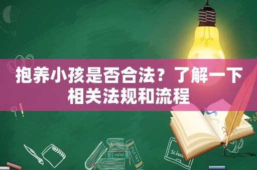抱養小孩是否合法？了解一下相關法規和流程