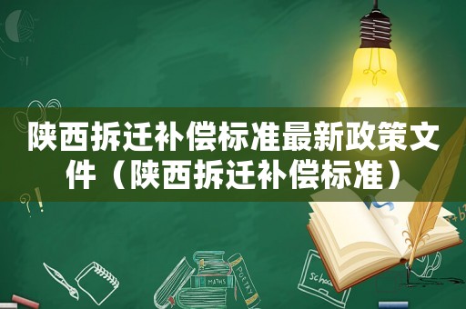 陜西拆遷補償標準最新政策文件（陜西拆遷補償標準）