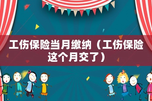 工傷保險當月繳納（工傷保險這個月交了）