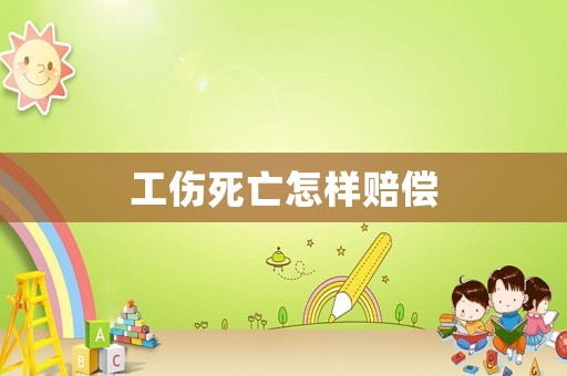 工傷死亡怎樣賠償
