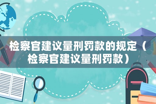 檢察官建議量刑罰款的規(guī)定（檢察官建議量刑罰款）