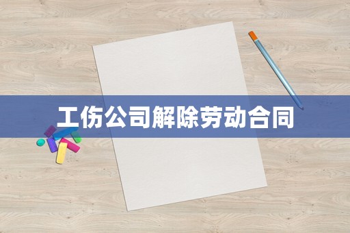 工傷公司解除勞動合同