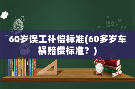60歲誤工補償標準(60多歲車禍賠償標準？)