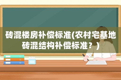 磚混樓房補償標準(農村宅基地磚混結構補償標準？)
