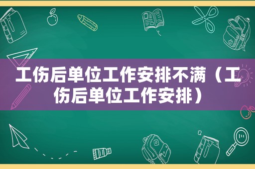 工傷后單位工作安排不滿（工傷后單位工作安排）