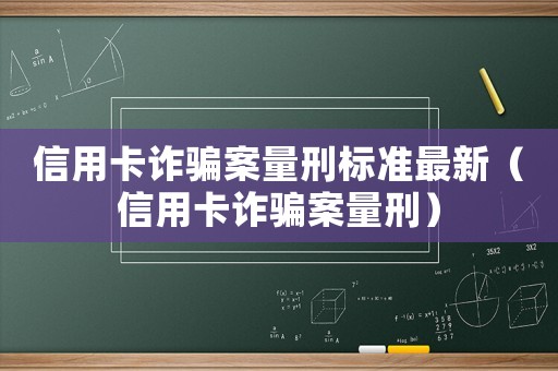 信用卡詐騙案量刑標準最新（信用卡詐騙案量刑）