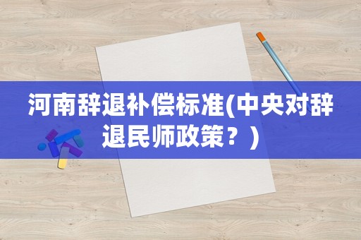 河南辭退補償標準(中央對辭退民師政策？)