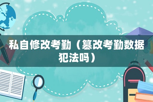 私自修改考勤（篡改考勤數據犯法嗎）