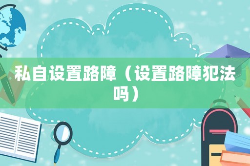 私自設置路障（設置路障犯法嗎）