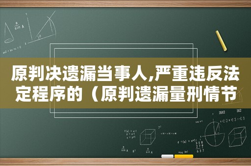 原判決遺漏當(dāng)事人,嚴(yán)重違反法定程序的（原判遺漏量刑情節(jié)）