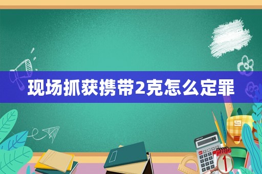 現場抓獲攜帶2克怎么定罪