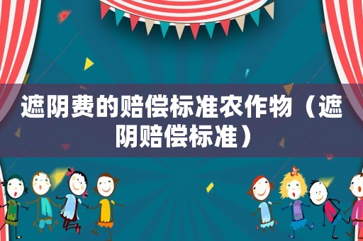 遮陰費的賠償標準農作物（遮陰賠償標準）