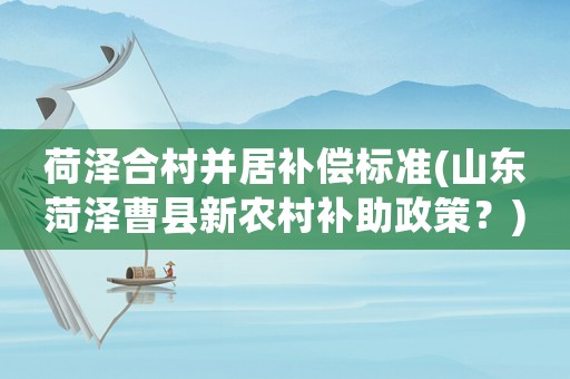 荷澤合村并居補償標準(山東菏澤曹縣新農村補助政策？)