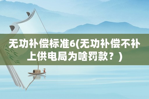 無功補償標準6(無功補償不補上供電局為啥罰款？)
