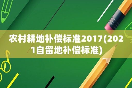 農村耕地補償標準2017(2021自留地補償標準)