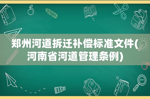 鄭州河道拆遷補償標準文件(河南省河道管理條例)